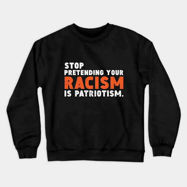 stop pretending your Racism is Patriotism shirt / stop pretending tee gift / stop racism gifts / anti racism gifts / equal rights shirt / patriotism Crewneck Sweatshirt by angel